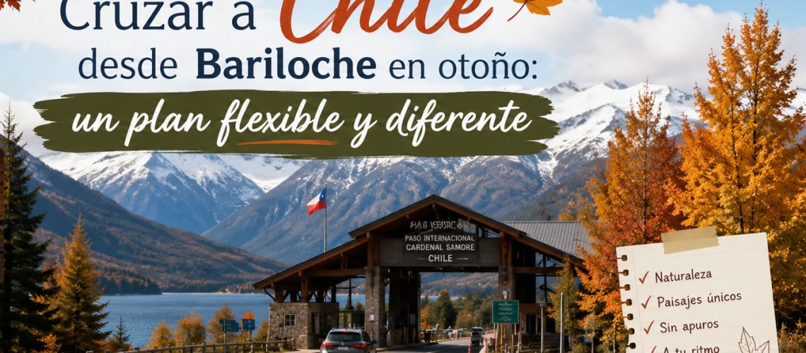 Cruzar a Chile desde Bariloche en otoño: un plan flexible y diferente